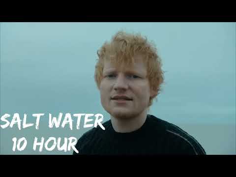 Ed Sheeran - Salt Water [ 10 Hour ] Loop