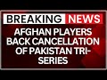 Afghanistan Cricket Board Cancels Tri-Series With Pakistan | NewsX