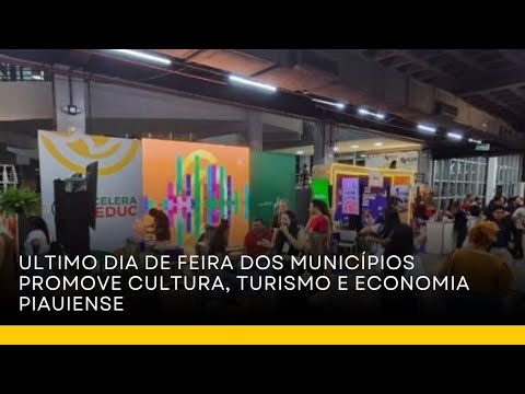 Ultimo dia de Feira dos Municípios promove cultura, turismo e economia piauiense
