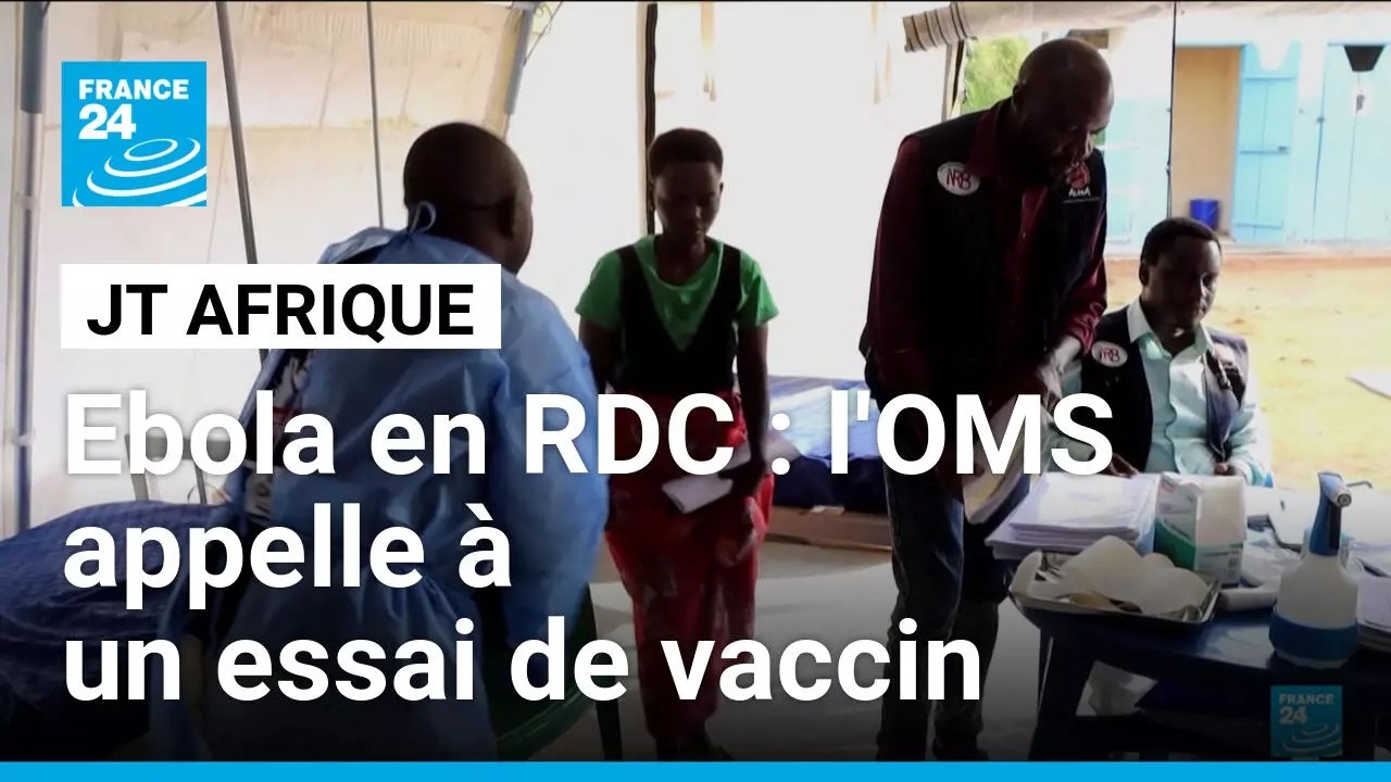 Ebola en RDC : l'OMS appelle à organiser un essai clinique avec le vaccin Ervebo • FRANCE 24