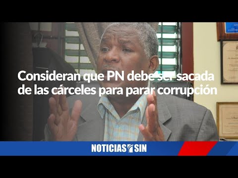 Consideran PN debe ser sacada de las cárceles para parar corrupción