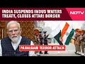 Pahalgam Latest News | India Suspends Indus Waters Treaty, Closes Attari Border in Response To Pak