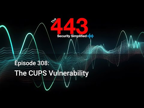 The CUPS Vulnerability- The 443 Podcast - Episode 308