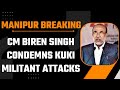 Breaking: CM Biren Singh Condemns Kuki Militant Attacks, Assures Relief for Families | Latest Update