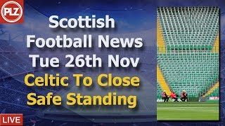 Celtic Close Safe Standing – Tuesday 26th November – PLZ Scottish News Bulletin