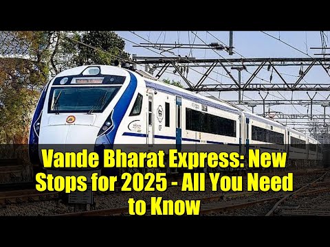 Vande Bharat Express: New Stops for 2025 - All You Need to Know