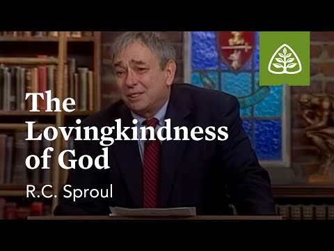 The Lovingkindness of God: Loved by God with R.C. Sproul