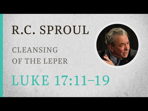 Cleansing of the Leper (Luke 17:11-19) — A Sermon by R.C. Sproul