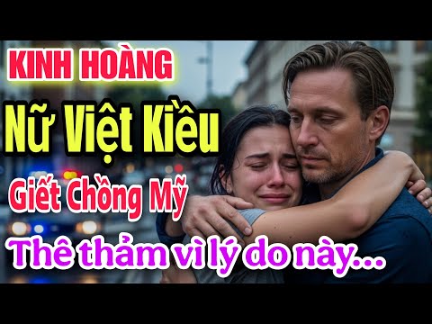 KINH HOÀNG ! NỮ VIỆT KIỀU MỸ XUỐNG TAY VỚI CHỒNG TÂY THÊ THẢM CHỈ VÌ LÝ DO NÀY ?