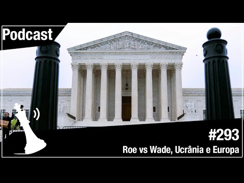 Xadrez Verbal Podcast #293 - Roe Vs Wade, Ucrânia e Europa