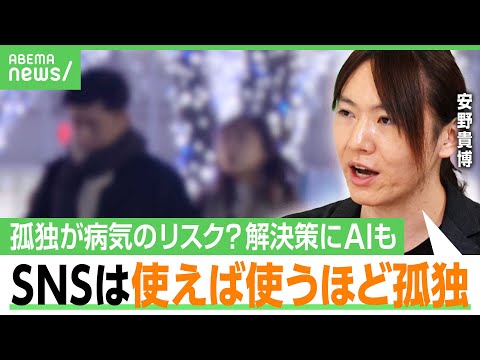 【日本人4割が孤独】実験で動脈硬化を促進…病気のリスク？AIやSNSで解消される？安野貴博「人生の大半がSNSの人も」｜アベヒル