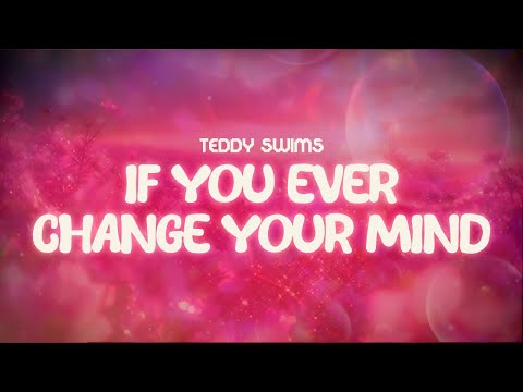 teddy swims ✨ if you ever change your mind ✨ ~ lyrics
