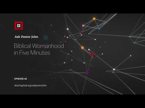 Biblical Womanhood in Five Minutes // Ask Pastor John