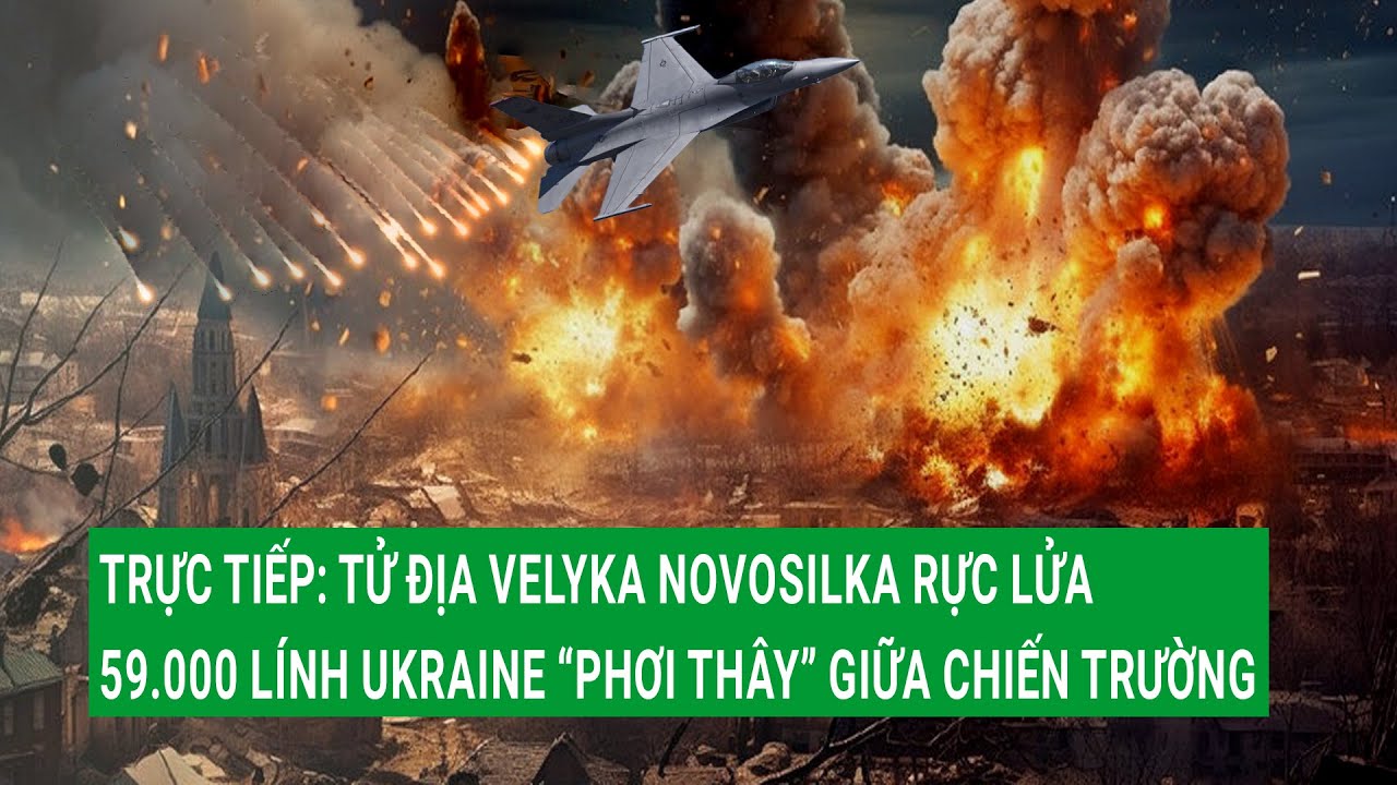 Trực tiếp: Tử địa Velyka Novosilka rực lửa, 59.000 lính Ukraine “phơi thây” giữa chiến trường.