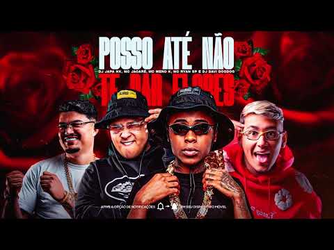 POSSO ATÉ NÃO TE DAR FLORES - MC Ryan SP, MC Jacaré e MC Meno K (DJ Japa NK e DJ Davi DogDog)