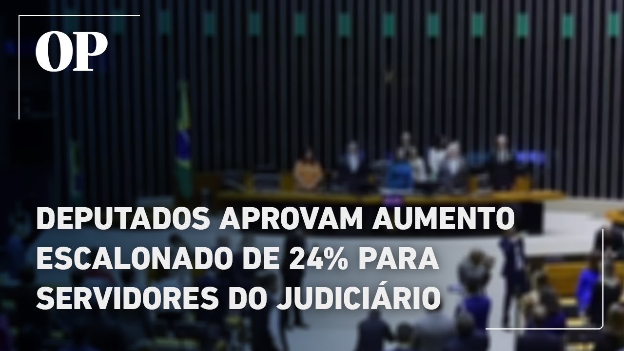 Deputados aprovam aumento escalonado de 24 para servidores do Judiciário