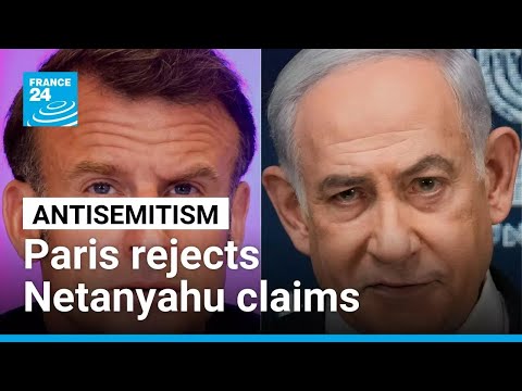Paris rebuffs Netanyahu over accusations of antisemitism • FRANCE 24 English