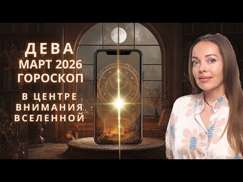 Дева - гороскоп на март 2026 года. В центре внимания Вселенной