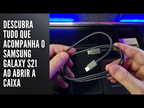 Descubra tudo que acompanha o Samsung Galaxy S21 ao abrir a caixa