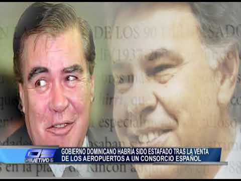 Gobierno Dominicano habría sido estafado tras la venta de los aeropuertos a españoles - Objetivo 5