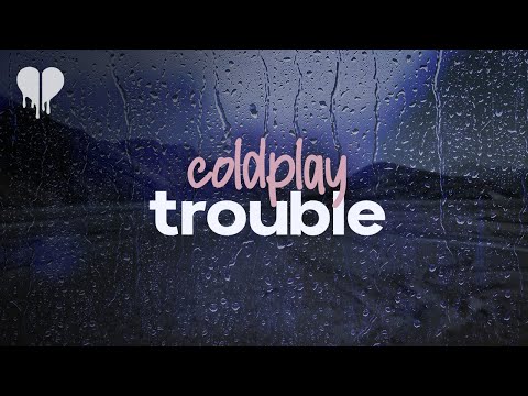 coldplay - trouble (lyrics)