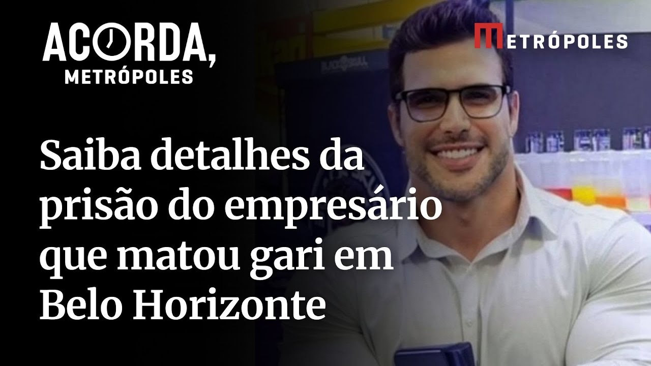 Saiba detalhes da prisão do empresário que matou gari em Belo Horizonte