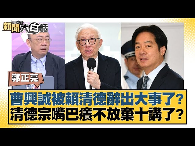 曹興誠被賴清德辭出大事了？清德宗嘴巴癢不放棄十講了？【#新聞大白話】20250711-8｜#郭正亮 #李柏毅  #陳揮文