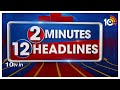 2 Minutes 12 Headlines | CM Jagan Siddam Meeting | KCR | Minister Seethakka | PM Modi | KTR | 10TV