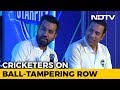 Indian Cricketers Open Up On Ball-Tampering Scandal