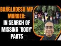 Bangladesh MP Murder- In search of missing Body parts | News9