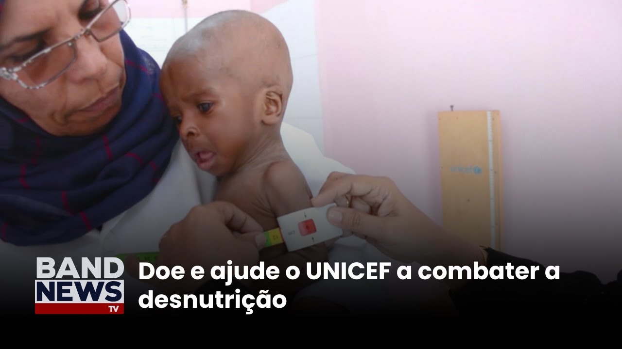 Doe e ajude o UNICEF a combater a desnutrição | BandNews TV