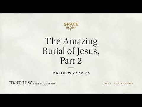 The Amazing Burial of Jesus, Part 2 (Matthew 27:62–66) [Audio Only]