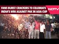 Ind Vs Pak Asia Cup 2025 | Fans Burst Crackers To Celebrate Indias Win Against Pakistan In Asia Cup