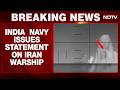 Iran Warship Sunk | India Responded To Distress Call of Iran Ship, Sent Vessel To Help: Navy