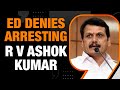 ED Denies Arresting R V Ashok Kumar from Kochi| Doubts Arise Regarding His Whereabouts | News9
