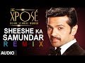 The Xposé: Sheeshe Ka Samundar (Remix) | Full Audio Song | Ankit Tiwari | Himesh Reshammiya
