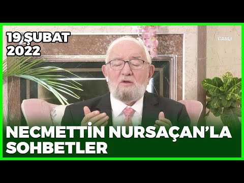 Necmettin Nursaçan'la Sohbetler - 19 Şubat 2022