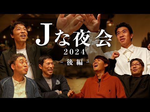 【後編】「Ｊな夜会 2024」選手と監督の食事会をのぞき見する座談会ドキュメンタリー #Jな夜会