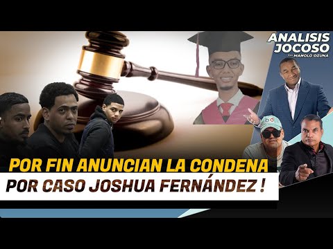 ANALISIS JOCOSO - POR FIN ANUNCIAN LA CONDENA POR EL CASO JOSHUA FERNÁNDEZ.