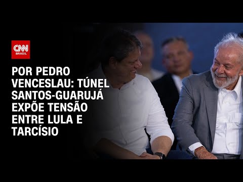 ​Análise: Túnel Santos-Guarujá expõe tensão entre Lula e Tarcísio  | CNN 360º