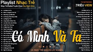 Nhạc Trẻ Ballad Hot Nhất 2026 | Top 15 Ca Khúc Về Nỗi Nhớ Người Cũ Hot Trend | Có Mình Và Ta