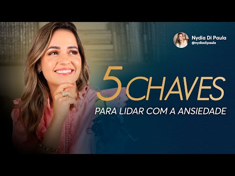 5 CHAVES PARA LIDAR COM A ANSIEDADE