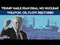 Donald Trump Hails Iran Deal: No Nuclear Weapon, Oil Flow Restored