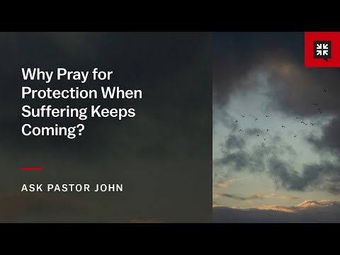 Why Pray for Protection When Suffering Keeps Coming?