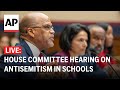 LIVE: House Committee hearing on antisemitism in schools