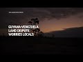 Guyana-Venezuela land dispute worries locals  - 03:28 min - News - Video