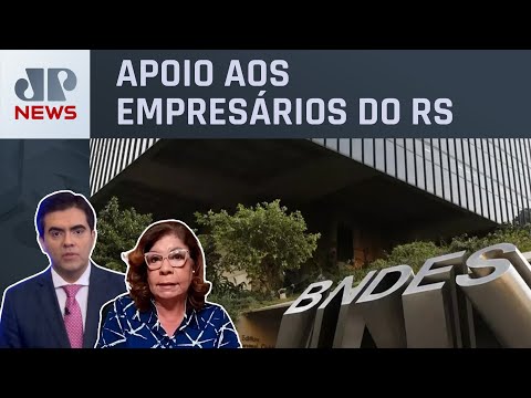 BNDES suspende pagamento de dívidas de empresas gaúchas; Dora Kramer e Vilela analisam