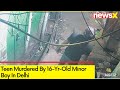 Teen Murdered By 16-Yr-Old Minor Boy In Delhi | Stabbed Over 60 Times | NewsX