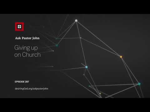 Giving up on Church // Ask Pastor John