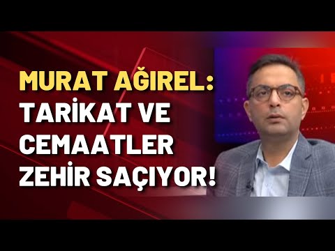 Murat Ağırel ateş püskürdü: Tarikat ve cemaatler zehir saçıyor!